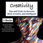 Creativity. Tips and Tricks to Become More Creative and Intelligent cover image