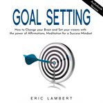 Goal setting: how to change your brain and set your visions with the power of affirmations, medit cover image