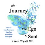 The journey from ego to soul. How to Transform Your Life When Everything Falls Apart cover image