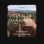 Even in darkness : a novel cover image