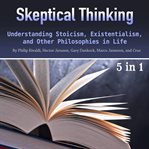 Skeptical thinking. Understanding Stoicism, Existentialism, and Other Philosophies in Life cover image