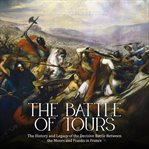 The battle of tours: the history and legacy of the decisive battle between the moors and franks cover image