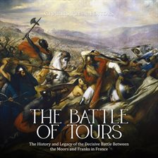 Cover image for The Battle of Tours: The History and Legacy of the Decisive Battle Between the Moors and Franks
