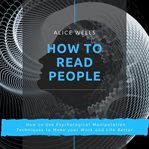 How to read people. How to Use Psychological Manipulation Techniques to Make your Work and Life Better cover image