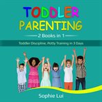 Toddler parenting. 2 Books in 1 - Toddler Discipline, Potty Training in 3 Days cover image