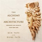 The alchemy of architecture : memories and insights from Ken Tate cover image