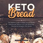 Keto bread. The Definitive Guide to Weight Loss and Healthy Living Through Delicious Low-Carb Bread Prep Follow cover image