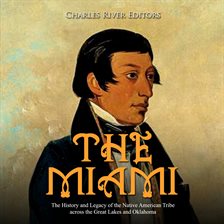 Cover image for The Miami: The History and Legacy of the Native American Tribe across the Great Lakes and Oklahoma