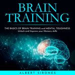 Brain training: the basics of brain training and mental toughness. unlock and improve your memory cover image