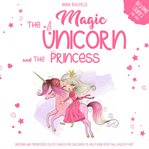 Magic unicorn and the princess, the: bedtime stories for kids. Unicorn and Princesses Sleep Fables for Children to Help Your Kids Fall Asleep Fast cover image