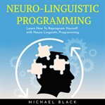 Neuro-linguistic programming: learn how to reprogram yourself with neuro linguistic programming cover image
