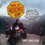 Going the wrong way. A Young Belfast Man Sets Off to Find Himself, and the Road to Australia. What Could Possibly Go Wron cover image