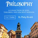 Philosophy. A Collection of Idea, Theories, and Ancient Wisdom cover image