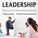 Leadership. Persuasion and Influence Techniques for Beginners cover image