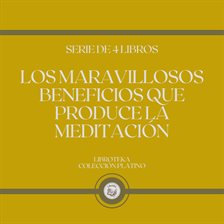 Cover image for Los Maravillosos Beneficios que Produce La Meditación (Serie de 4 Libros)