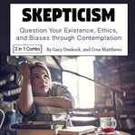 Skepticism. Question Your Existence, Ethics, and Biases through Contemplation cover image