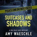 Suitcases and shadows. A FBI Cold Case Mystery cover image