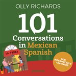 101 conversations in mexican spanish. Short Natural Dialogues to Learn the Slang, Soul, & Style of Mexican Spanish cover image