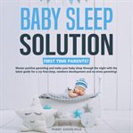 Baby sleep solution. First Time Parents? Master positive parenting and make your baby sleep through the night with the la cover image