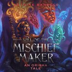 Will of the mischief maker. An Orisha Tale cover image
