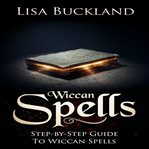 Wiccan spells. Step-by-Step Guide To Wiccan Spells cover image