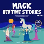 Magic bedtime stories for kids. Help Your Children Achieve Beautiful Dream Nights with Magic Stories cover image