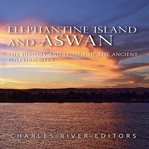 Elephantine island and aswan. The History and Legacy of the Ancient Egyptian Sites cover image
