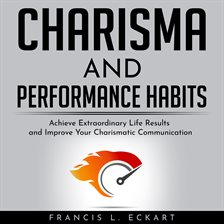 Cover image for Charisma and Performance Habits: Achieve Extraordinary Life Results and Impr