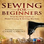 Sewing for beginners. Step-by-Step Guide to Hand Sewing & Sewing Machine (Knitting for Beginners) cover image