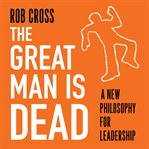 The great man is dead. A new philosophy for leadership cover image