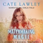Matchmaking magic. 3 Sweetly Magical Romances cover image