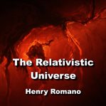 The relativistic universe. Exploring The Einstein Concepts of Our Cosmology cover image