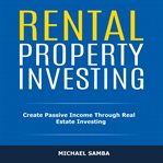 Rental property investing. Create Passive Income Through Real Estate Investing cover image
