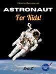 How to become an astronaut for kids! cover image