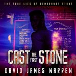 Cast the First Stone : The True Lies of Rembrandt Stone Series, Book 1 cover image