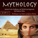 Mythology. Ancient Gods, Goddesses, and Myths from Egypt and Sub-Saharan Africa cover image