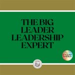 The big leader: leadership expert cover image