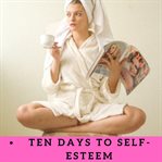 Ten days to self-esteem cover image