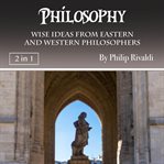 Philosophy. Wise Ideas from Eastern and Western Philosophers cover image