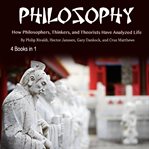 Philosophy. How Philosophers, Thinkers, and Theorists Have Analyzed Life cover image
