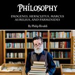Philosophy. Diogenes, Heraclitus, Marcus Aurelius, and Parmenides cover image