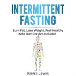 Intermittent fasting. Burn Fat, Lose Weight, Feel Healthy – Keto Diet Recipes Included cover image