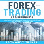 Forex trading for beginners. The Ultimate Strategies on How to Profit in Trading and Generate Passive Income cover image