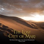 The lost city of mari: the history and legacy of an ancient mesopotamian power center cover image