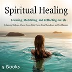 Spiritual healing. Focusing, Meditating, and Reflecting on Life cover image