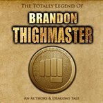 The totally legend of brandon thighmaster. An Authors and Dragons Tale cover image