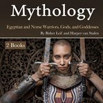 Mythology. Egyptian and Norse Warriors, Gods, and Goddesses cover image