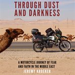 Through dust and darkness. A Motorcycle Journey of Fear and Faith in the Middle East cover image