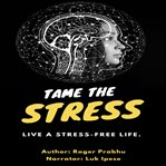 Tame the stress; live a stress-free life.. Live a stress-free life; naturally cover image