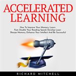 Accelerated learning: how to improve your memory, learn fast, double your reading speed, develop cover image